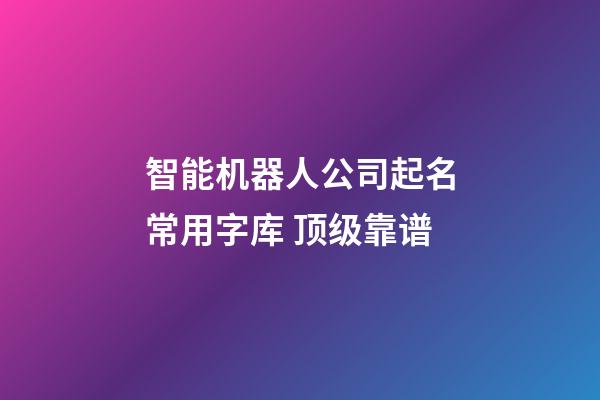 智能机器人公司起名常用字库 顶级靠谱-第1张-公司起名-玄机派